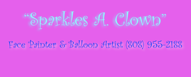“Sparkles A. Clown”     
Face Painter & Balloon Artist (808) 955-2188